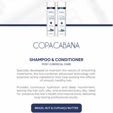 Brazilian Hairtech Copacabana shampoo and conditioner Specially developed to maintain the results of smoothing treatments, this line combines advanced technology with essential active ingredients that help prolong the effects of smooth, healthy hair.